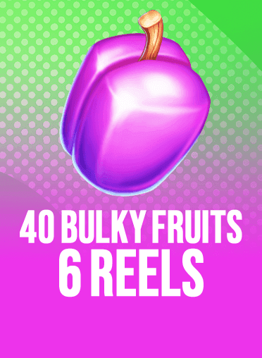 40 Bulky Fruits 6 Reels
