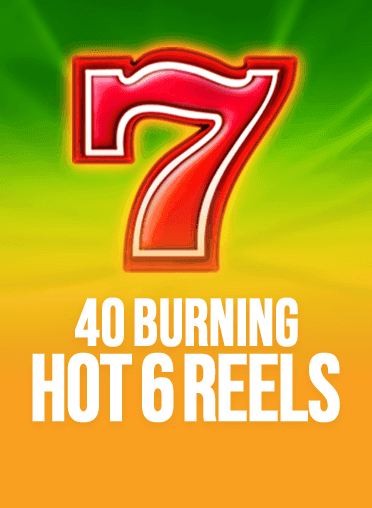 40 Burning Hot 6 Reels